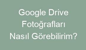 Google Drive Fotoğrafları Nasıl Görebilirim?